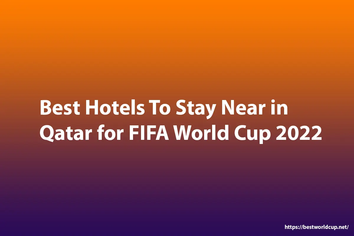 Best Hotels To Stay Near in Qatar for FIFA World Cup